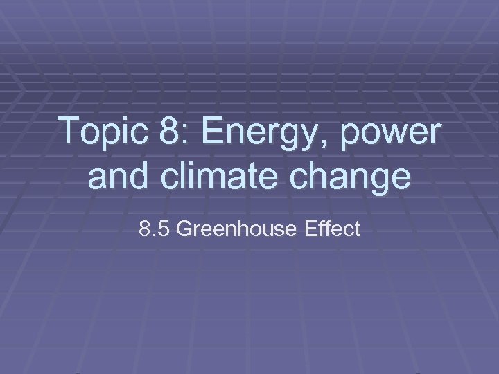 Topic 8: Energy, power and climate change 8. 5 Greenhouse Effect 