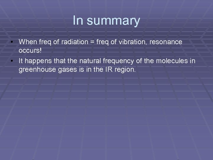 In summary • When freq of radiation = freq of vibration, resonance occurs! •