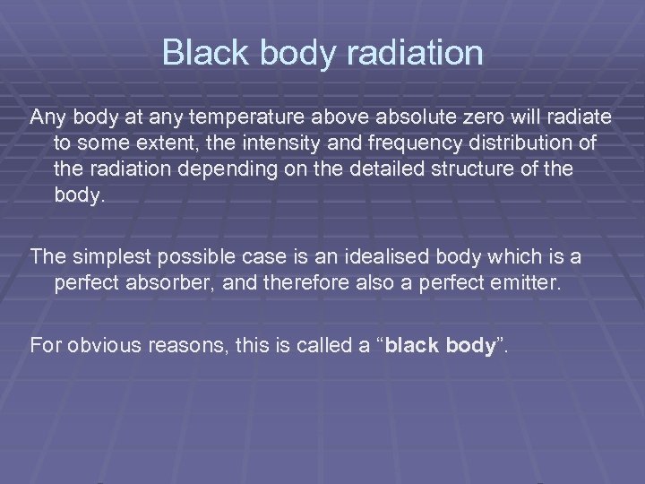 Black body radiation Any body at any temperature above absolute zero will radiate to