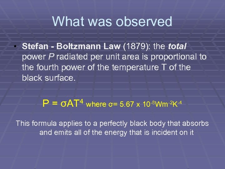 What was observed • Stefan - Boltzmann Law (1879): the total power P radiated