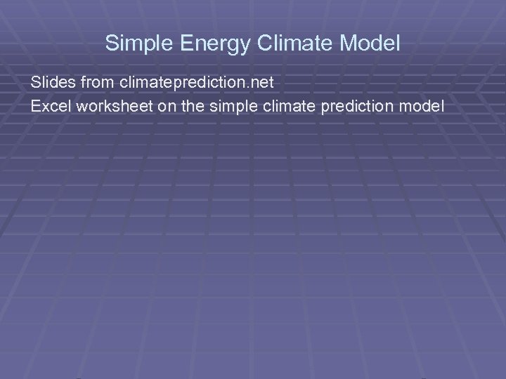 Simple Energy Climate Model Slides from climateprediction. net Excel worksheet on the simple climate