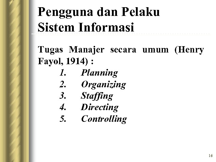 Pengguna dan Pelaku Sistem Informasi Tugas Manajer secara umum (Henry Fayol, 1914) : 1.