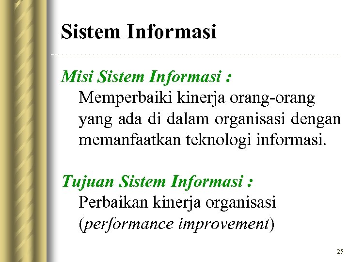 Sistem Informasi Misi Sistem Informasi : Memperbaiki kinerja orang-orang yang ada di dalam organisasi