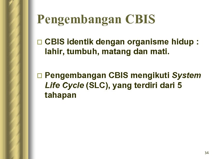 Pengembangan CBIS o CBIS identik dengan organisme hidup : lahir, tumbuh, matang dan mati.