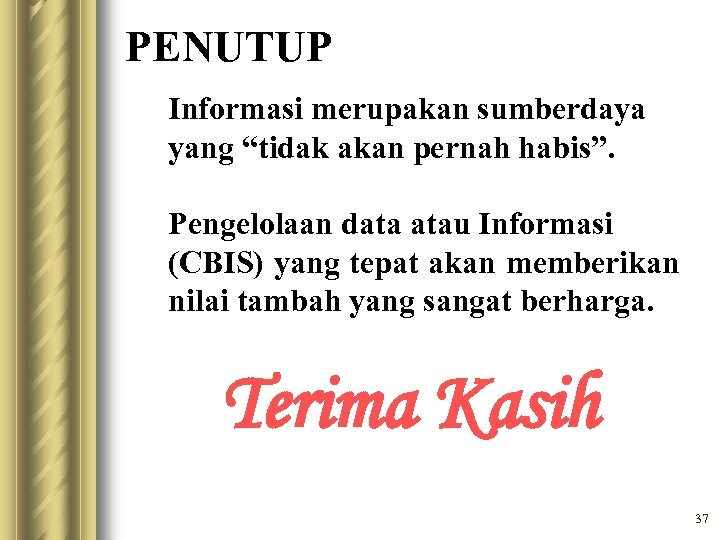 PENUTUP Informasi merupakan sumberdaya yang “tidak akan pernah habis”. Pengelolaan data atau Informasi (CBIS)