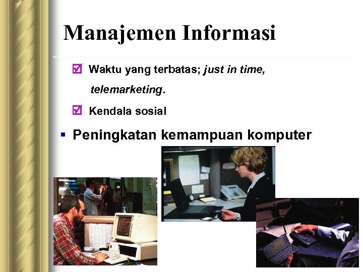 Manajemen Informasi Waktu yang terbatas; just in time, telemarketing. Kendala sosial § Peningkatan kemampuan