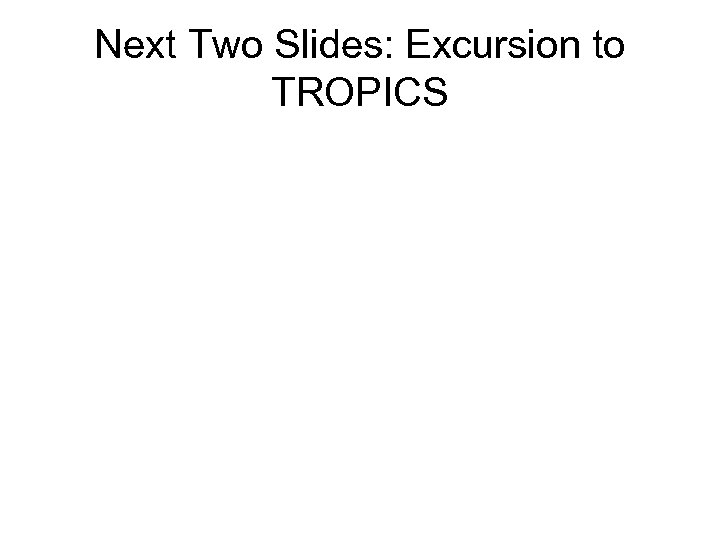 Next Two Slides: Excursion to TROPICS 