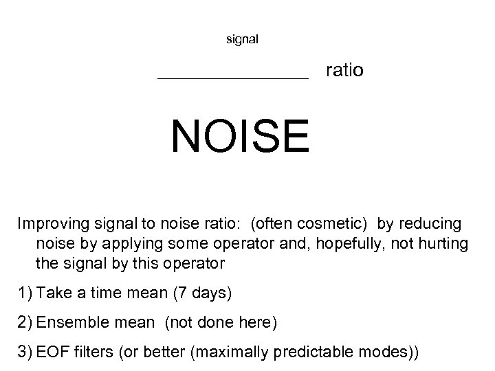 signal ___________ ratio NOISE Improving signal to noise ratio: (often cosmetic) by reducing noise