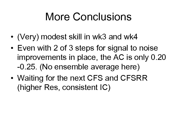 More Conclusions • (Very) modest skill in wk 3 and wk 4 • Even