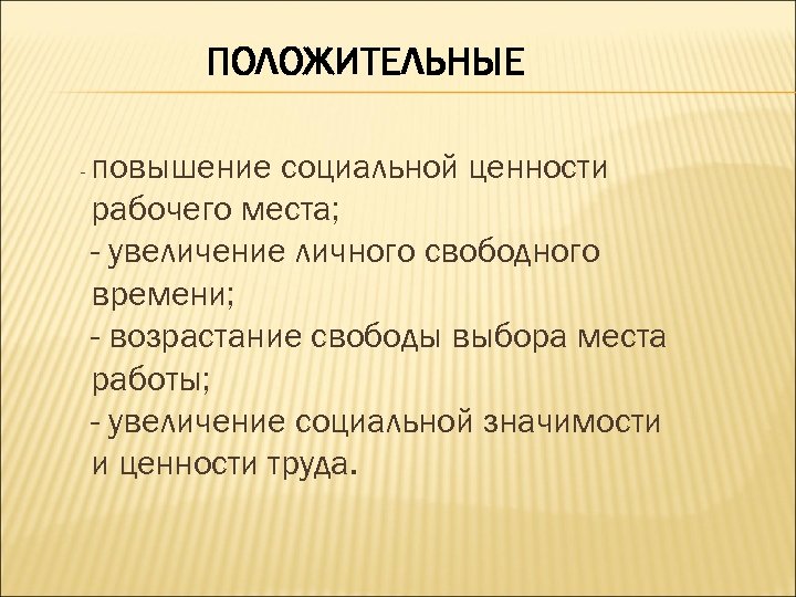 ПОЛОЖИТЕЛЬНЫЕ - повышение социальной ценности рабочего места; - увеличение личного свободного времени; - возрастание