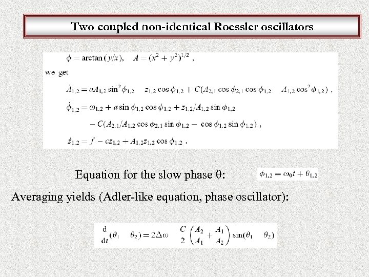 Two coupled non-identical Roessler oscillators Equation for the slow phase θ: Averaging yields (Adler-like