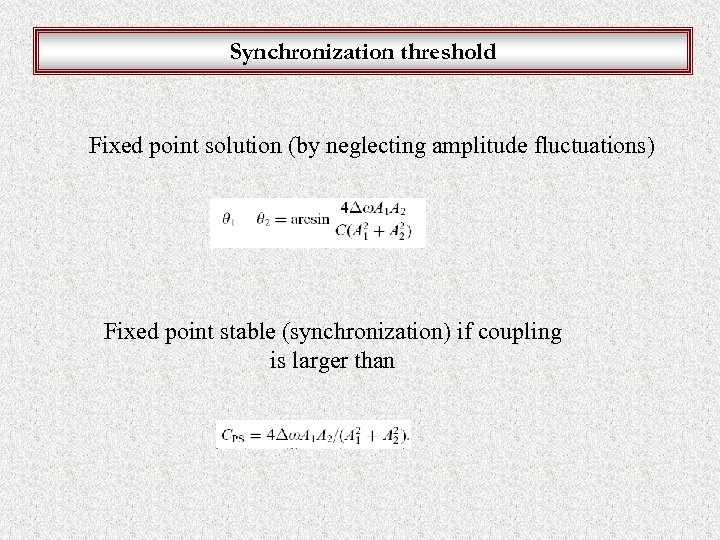 Synchronization threshold Fixed point solution (by neglecting amplitude fluctuations) Fixed point stable (synchronization) if