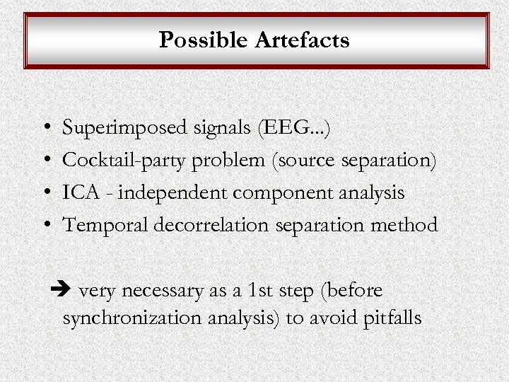 Possible Artefacts • • Superimposed signals (EEG. . . ) Cocktail-party problem (source separation)