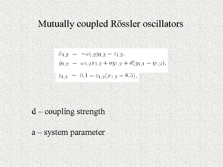 Mutually coupled Rössler oscillators d – coupling strength a – system parameter 