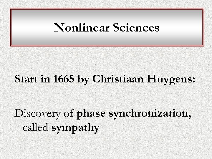 Nonlinear Sciences Start in 1665 by Christiaan Huygens: Discovery of phase synchronization, called sympathy