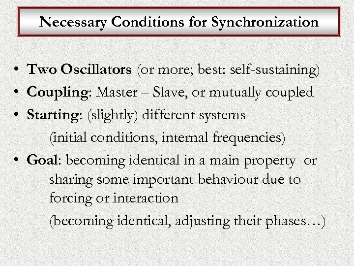 Necessary Conditions for Synchronization • Two Oscillators (or more; best: self-sustaining) • Coupling: Master