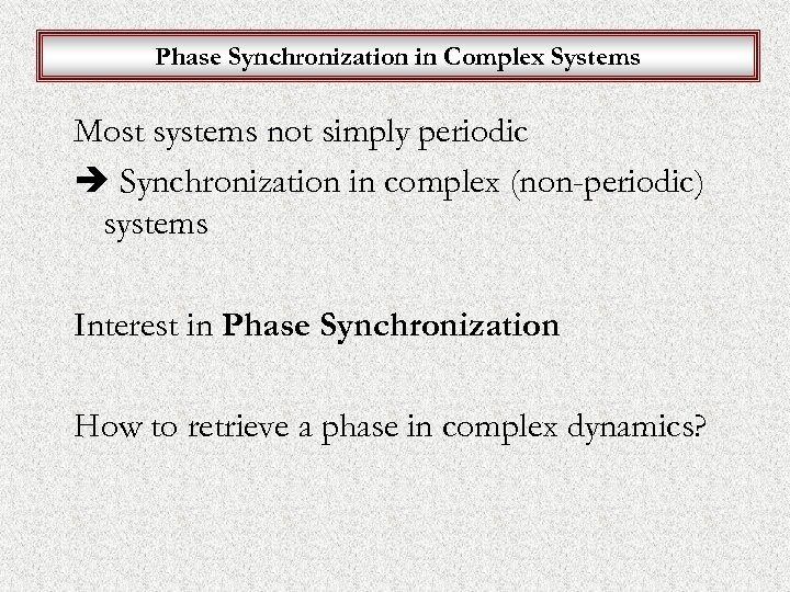 Phase Synchronization in Complex Systems Most systems not simply periodic Synchronization in complex (non-periodic)