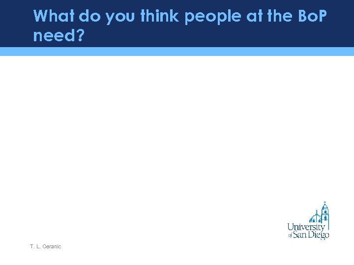What do you think people at the Bo. P need? T. L. Ceranic 