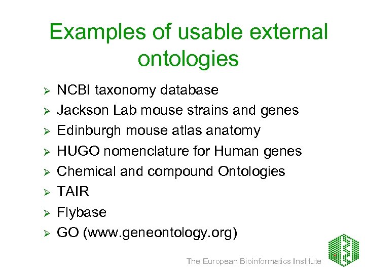Examples of usable external ontologies Ø Ø Ø Ø NCBI taxonomy database Jackson Lab