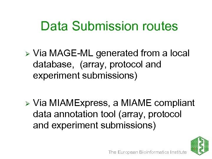 Data Submission routes Ø Via MAGE-ML generated from a local database, (array, protocol and