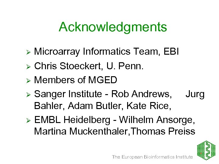 Acknowledgments Microarray Informatics Team, EBI Ø Chris Stoeckert, U. Penn. Ø Members of MGED