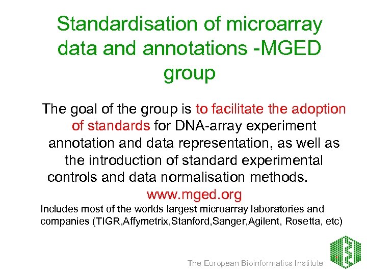 Standardisation of microarray data and annotations -MGED group The goal of the group is