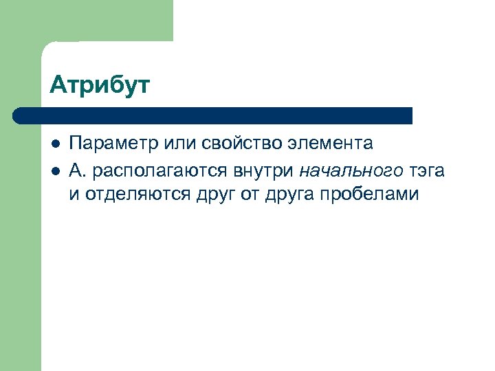 Атрибут l l Параметр или свойство элемента А. располагаются внутри начального тэга и отделяются