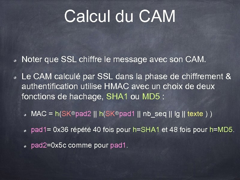 Calcul du CAM Noter que SSL chiffre le message avec son CAM. Le CAM