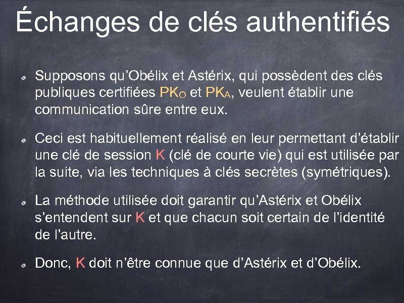 Échanges de clés authentifiés Supposons qu’Obélix et Astérix, qui possèdent des clés publiques certifiées
