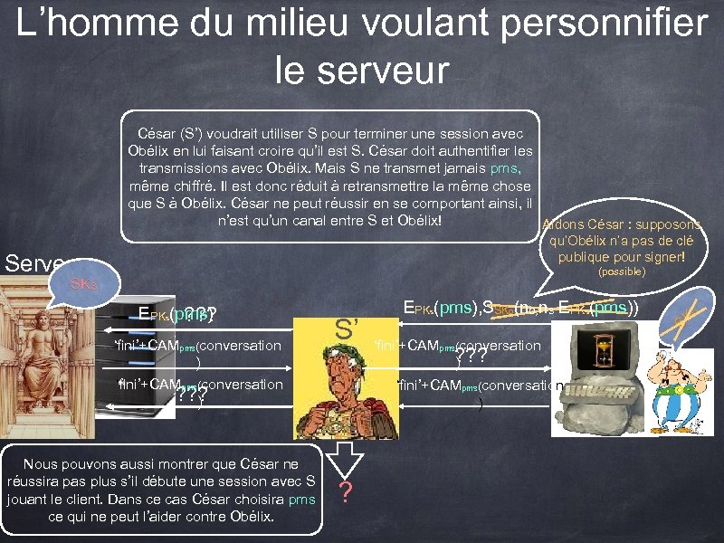 L’homme du milieu voulant personnifier le serveur César (S’) voudrait utiliser S pour terminer