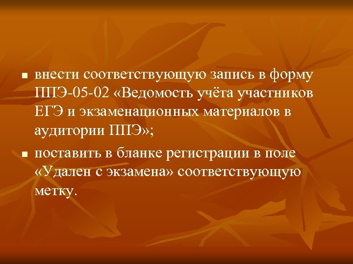 n n внести соответствующую запись в форму ППЭ-05 -02 «Ведомость учёта участников ЕГЭ и