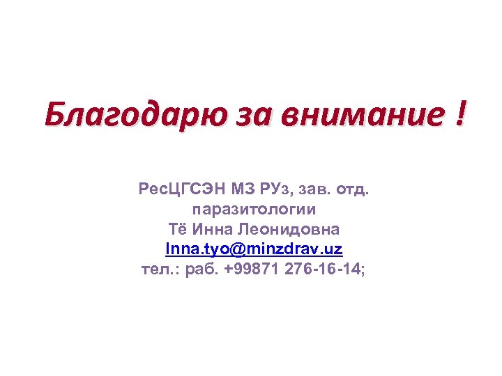 Благодарю за внимание ! Рес. ЦГСЭН МЗ РУз, зав. отд. паразитологии Тё Инна Леонидовна