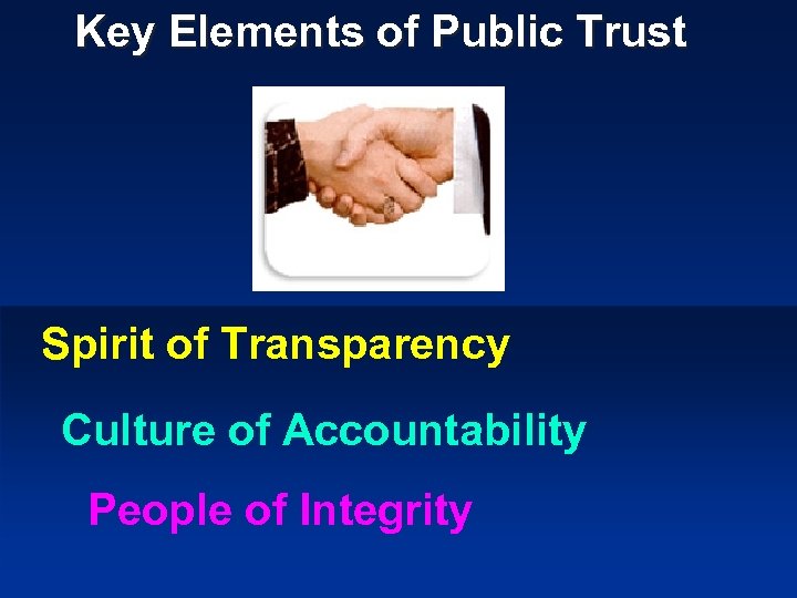 Key Elements of Public Trust Spirit of Transparency Culture of Accountability People of Integrity