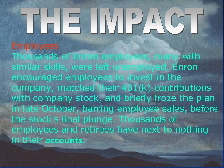 Employees Thousands of Enron employees, many with similar skills, were left unemployed. Enron encouraged
