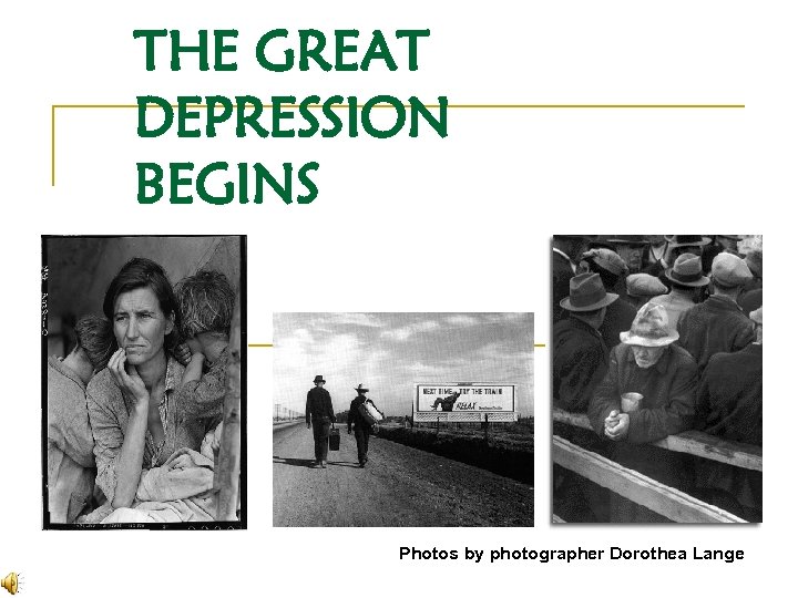 THE GREAT DEPRESSION BEGINS Photos by photographer Dorothea Lange 