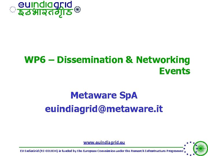 WP 6 – Dissemination & Networking Events Metaware Sp. A euindiagrid@metaware. it www. euindiagrid.