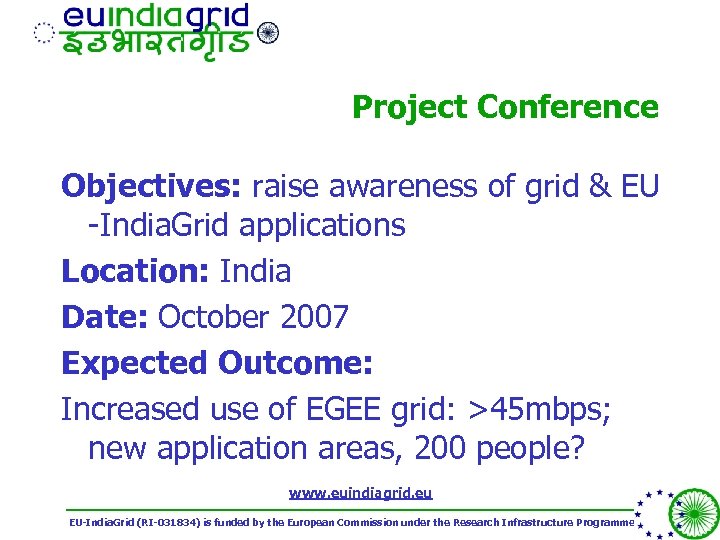 Project Conference Objectives: raise awareness of grid & EU -India. Grid applications Location: India