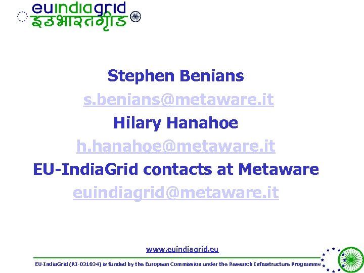 Stephen Benians s. benians@metaware. it Hilary Hanahoe h. hanahoe@metaware. it EU-India. Grid contacts at