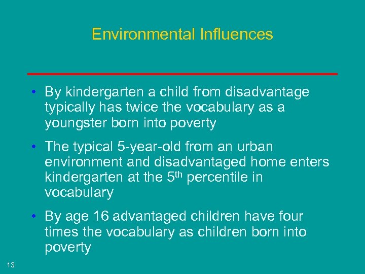 Environmental Influences • By kindergarten a child from disadvantage typically has twice the vocabulary