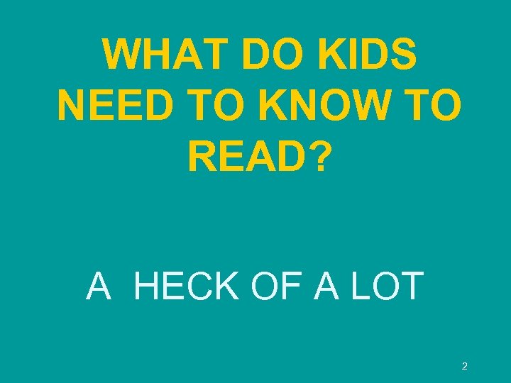 WHAT DO KIDS NEED TO KNOW TO READ? A HECK OF A LOT 2