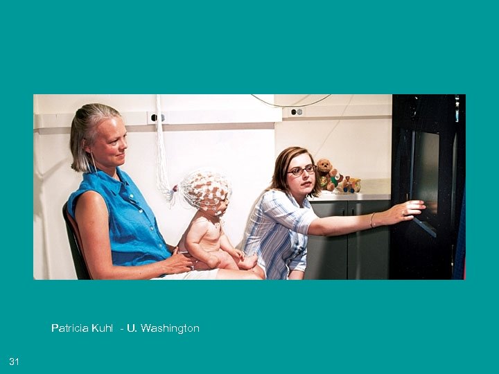 Patricia Kuhl - U. Washington 31 