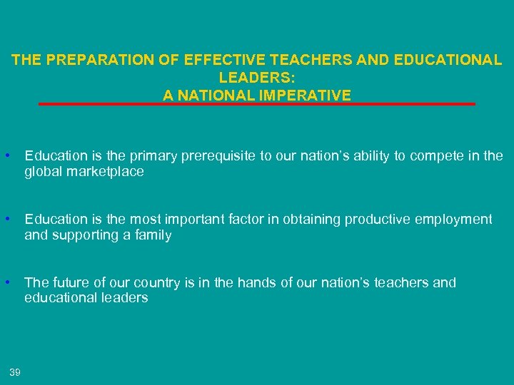 THE PREPARATION OF EFFECTIVE TEACHERS AND EDUCATIONAL LEADERS: A NATIONAL IMPERATIVE • Education is