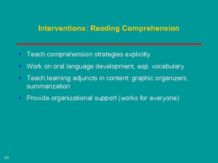 Interventions: Reading Comprehension • Teach comprehension strategies explicitly • Work on oral language development,