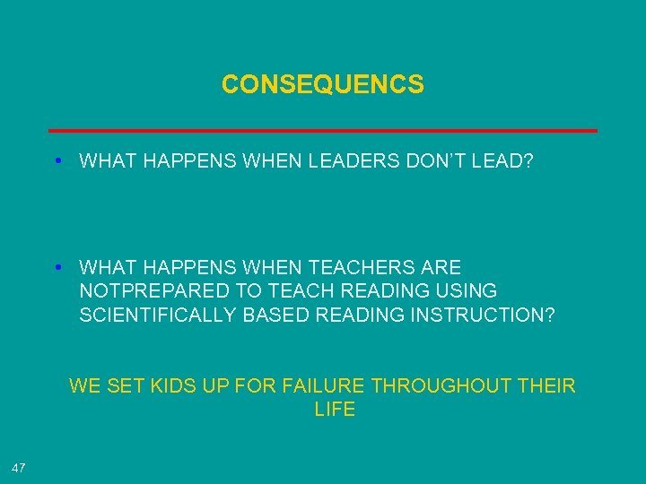 CONSEQUENCS • WHAT HAPPENS WHEN LEADERS DON’T LEAD? • WHAT HAPPENS WHEN TEACHERS ARE