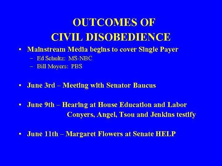OUTCOMES OF CIVIL DISOBEDIENCE • Mainstream Media begins to cover Single Payer – Ed