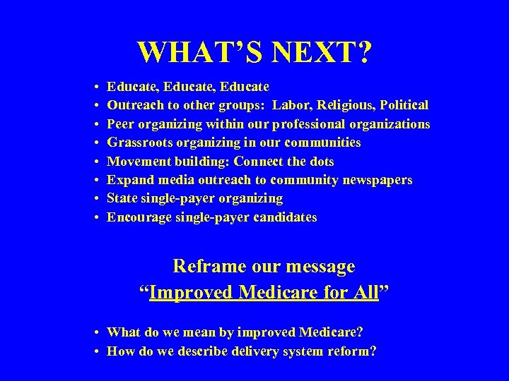 WHAT’S NEXT? • • Educate, Educate Outreach to other groups: Labor, Religious, Political Peer