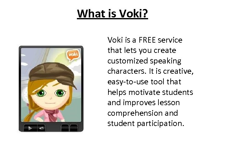 What is Voki? Voki is a FREE service that lets you create customized speaking