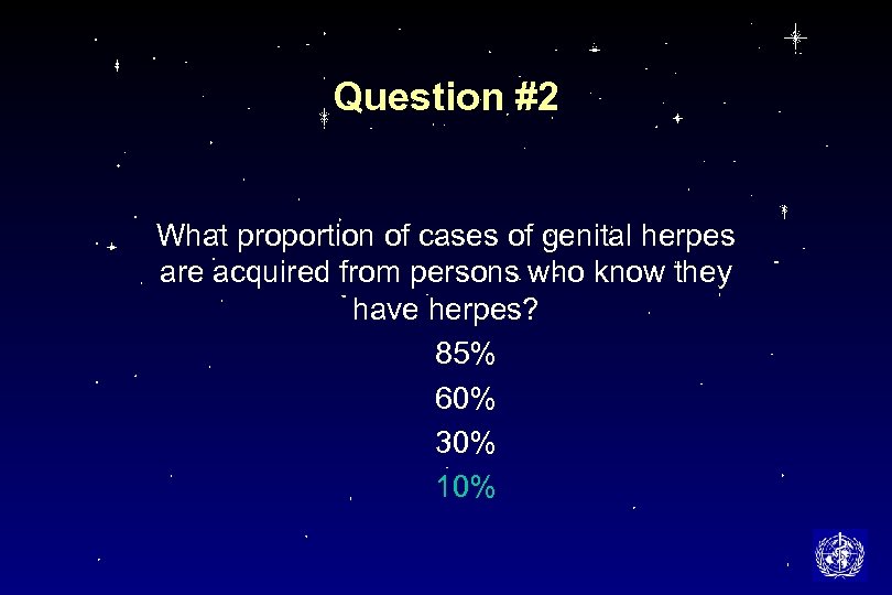 Question #2 What proportion of cases of genital herpes are acquired from persons who