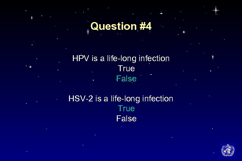 Question #4 HPV is a life-long infection True False HSV-2 is a life-long infection