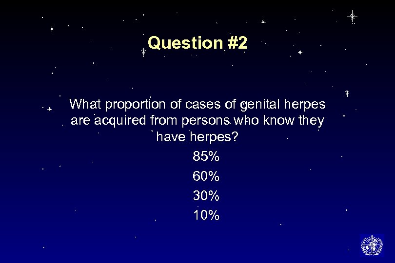 Question #2 What proportion of cases of genital herpes are acquired from persons who